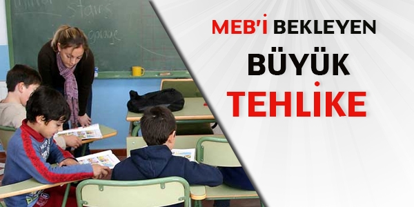 MEB'i bekleyen byk tehlike