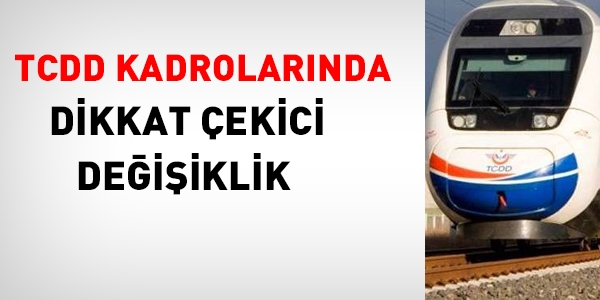 TCDD kadrolarnda dikkat ekici deiiklik