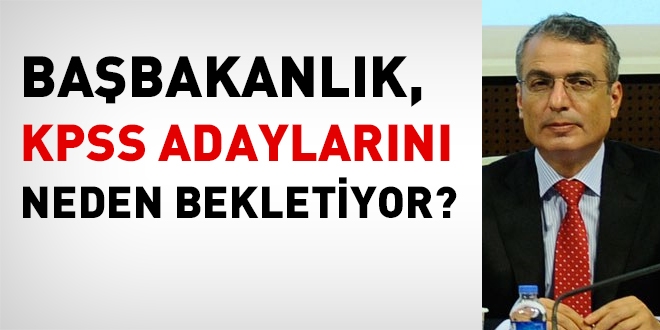 Babakanlk, KPSS adaylarn neden bekletiyor?