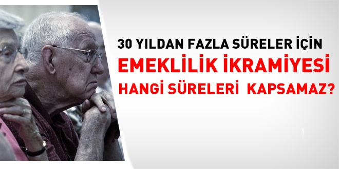 30 yldan fazla sreler iin emeklilik ikramiyesi hangi sreleri kapsamaz?