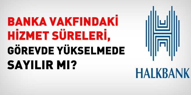 Banka vakfndaki hizmet sreleri, grevde ykselmede saylr m?