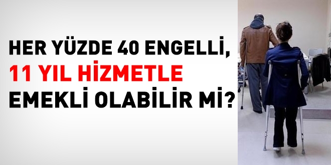 Her yzde 40 engelli, 11 yl hizmetle emekli olabilir mi?