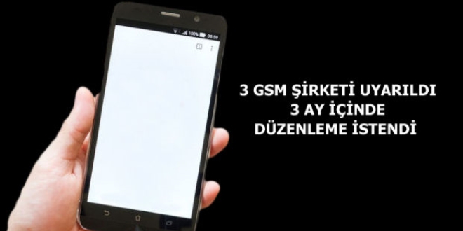 3 GSM irketi uyarld, 3 ay iinde dzenleme istendi