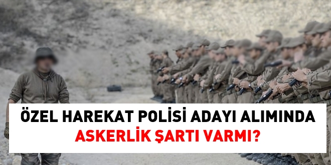 zel harekat polisi almnda askerlik art var m?