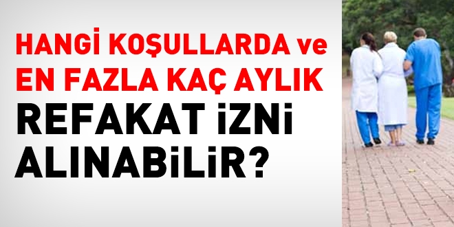 Hangi koullarda ve en fazla ka aylk refakat izni alnabilir?