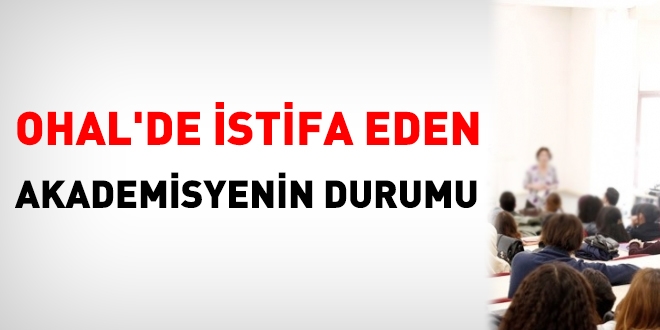 OHAL'de istifa eden akademisyenin durumu