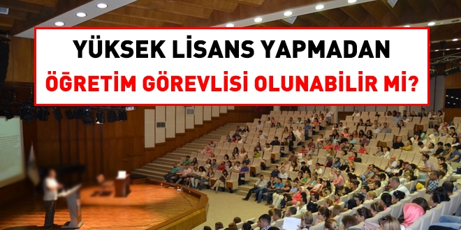 Yksek lisans yapmadan, retim grevlisi olunabilir mi?