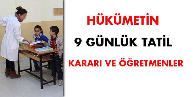 Hkmetin 9 gnlk tatil karar ve retmenler