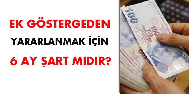 Ek gstergeden yararlanmak iin 6 ay art mdr?