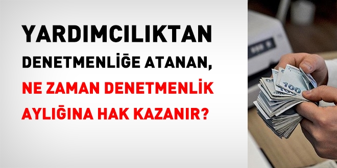 Yardmclktan denetmenlie atanan, ne zaman denetmenlik aylna hak kazanr?