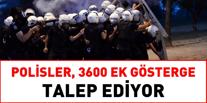 Polisler, 3600 ek gsterge talep ediyor