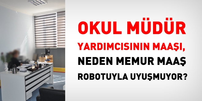 Okul mdr yardmcsnn maa, neden memurlar.net maa robotundakiyle ayn deil!