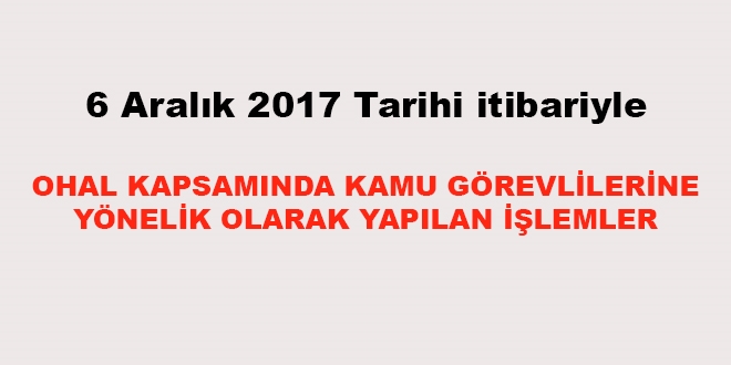 6 Aralk 2017 tarihi itibariyle haklarnda ilem yaplan kamu personeli