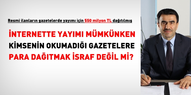 lanlar iin, gazetelere 550 milyon TL para datmak israf deil mi?