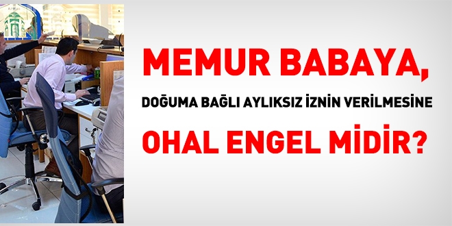 Memur babaya, OHAL'den dolay, douma bal aylksz izin verilmez mi?