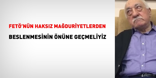 FET'nn, haksz maduriyetlerden beslenmesini nlemeliyiz