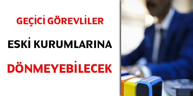 Geici grevliler eski kurumlarna dnmeyebilecek