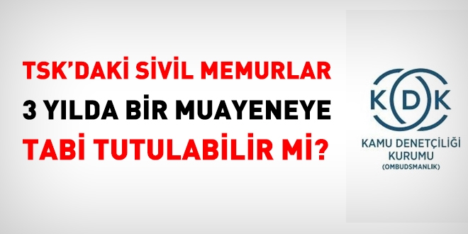 Sivil memura, 3 ylda bir periyodik muayene yaplabilir mi?