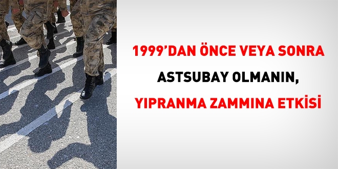 1999'dan nce veya sonra astsubay olmann, ypranma zammna etkisi