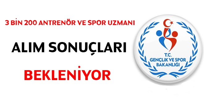 3 bin 200 antrenr ve spor uzman alm sonular bekleniyor