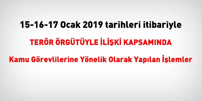 15-16-17 Ocak 2019 tarihleri itibariyle FET'den haklarnda ilem yaplanlar