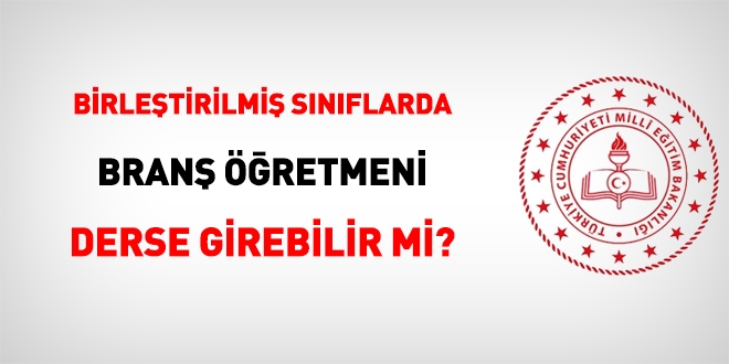 Birletirilmi snflarda bran retmeni derse girebilir mi?