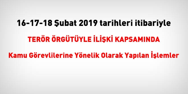 16-17-18 ubat 2019 tarihleri itibariyle FET'den haklarnda ilem yaplanlar