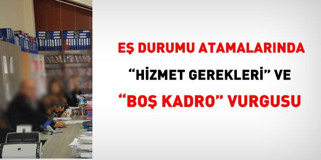 E durumu tayinlerinde, hizmet gerekleri ve bo kadro vurgusu