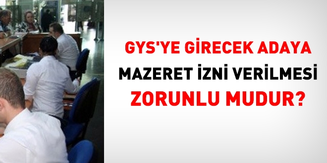 GYS'ye girecek adaya, mazeret izni verilmesi zorunlu mudur?