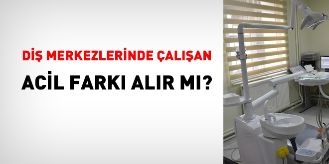 Di merkezlerinde alan acil fark alr m?