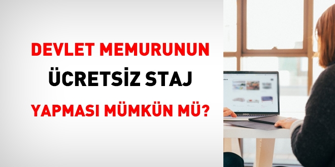 Devlet memuru, cretsiz staj yapabilir mi?