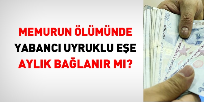 Devlet memurunun lmnde yabanc uyruklu eine aylk balanr m?