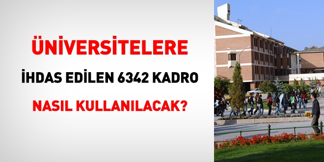 niversitelere ihdas edilen 6.342 kadro nasl kullanlacak?