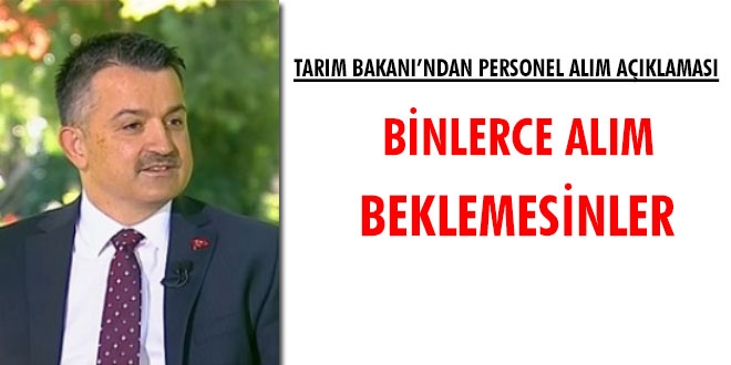 Bakan Pakdemirli: Binlerce personel alm beklemesinler