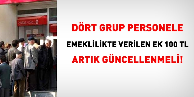 4 grup personele, emeklilikte verilen ek 100 TL artk gncellenmeli!