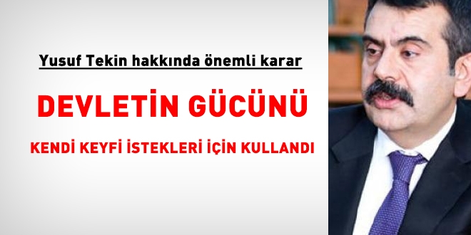 Yusuf Tekin hakknda nemli karar... Devletin gcn, kendi keyfi istekleri iin kulland