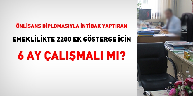 nlisans diplomasyla intibak yaptran, 2200 ek gsterge iin, 6 ay almal m?