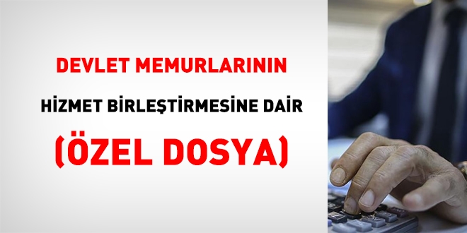 Memurlarn hizmet birletirmesine dair zel dosya