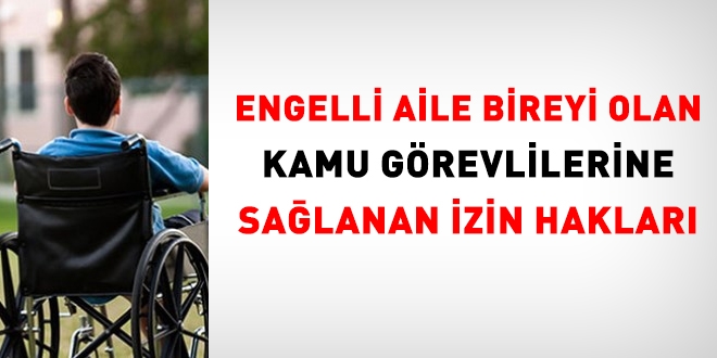 Engelli aile bireyi bulunan kamu grevlilerine salanan izin haklar