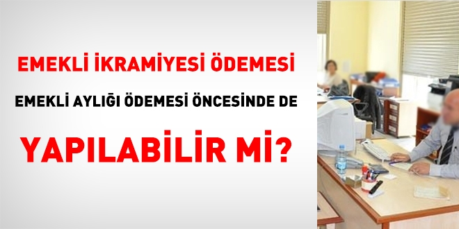 Emekli ikramiyesi, emekli ayl demesi ncesinde de yaplabilir mi?