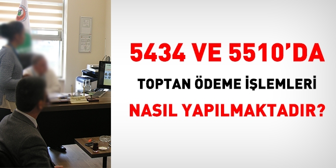 5434 ve 5510'a tabi memurlarda toptan deme ilemi nasl yaplmaktadr?