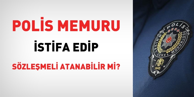 Polis memuru istifa edip szlemeli atanabilir mi?