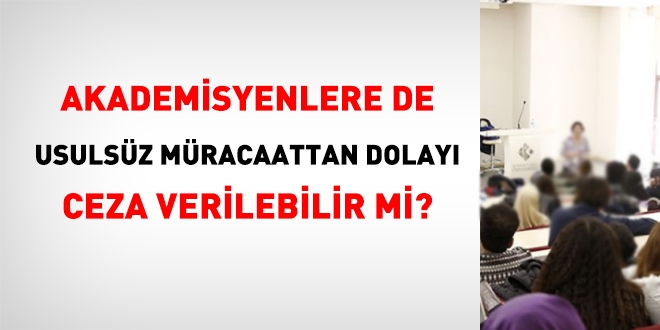 Akademisyenlere de, usulsz mracaattan dolay ceza verilebilir mi?