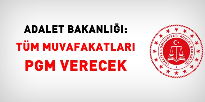 Adalet Bakanl: Tm Muvafakatlar PGM verecek