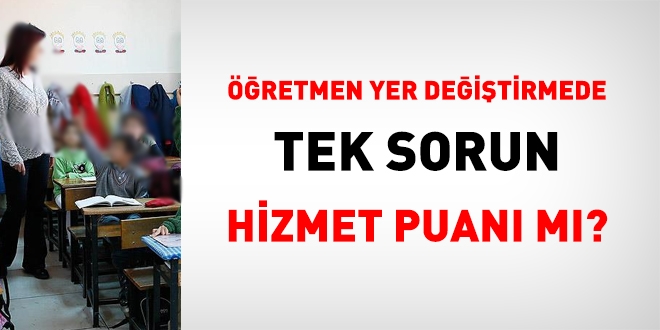 retmenlerin, yer deitirme taleplerinde, tek sorun hizmet puan m?