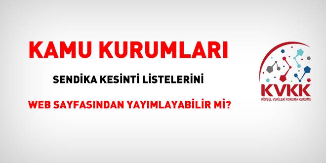 Kurumlar, KVKK kapsamnda sendika kesinti listelerini web sayfasndan yaymlayabilir mi?