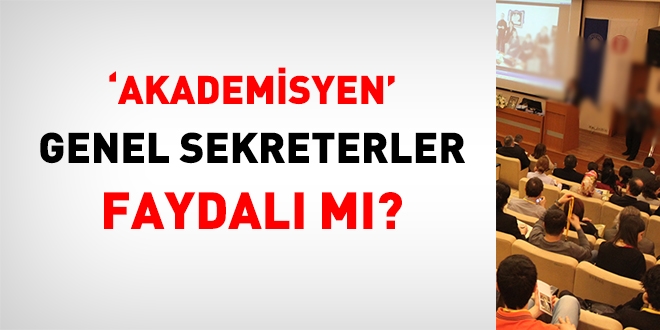 'Akademisyen' genel sekreterler faydal m?