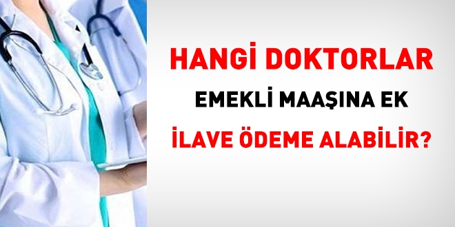 Hangi doktorlar, emekli maana ilave ek deme alabilir?