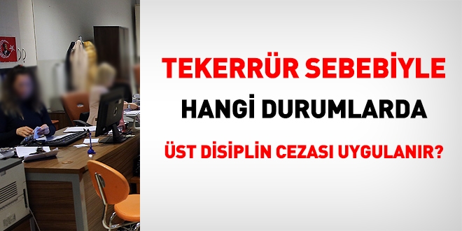 Tekerrr sebebiyle hangi durumlarda st disiplin cezas uygulanr?