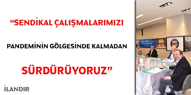 Sendikal almalarmz pandeminin glgesinde kalmadan srdryoruz